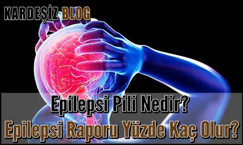 Epilepsi Yüzde Kaç Oranında Rapor Verilir?